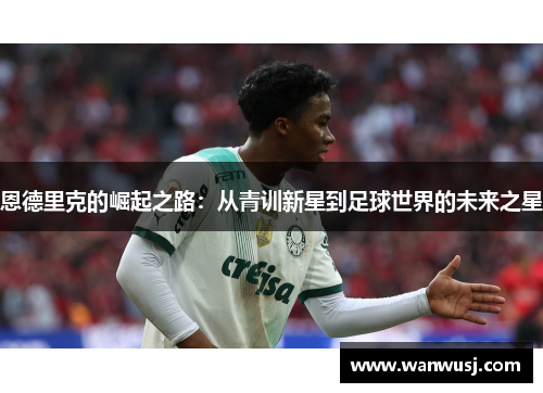 恩德里克的崛起之路：从青训新星到足球世界的未来之星