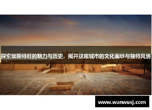 探索埃斯特旺的魅力与历史，揭开这座城市的文化面纱与独特风情